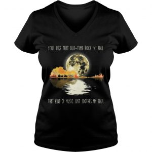 Ladies Vneck Still like that old time rock n roll that kind of music shirt