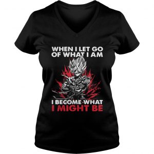 Ladies Vneck Super Saiyan When I let go of what I am I become what I might be shirt