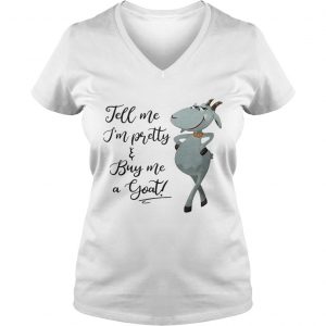 Ladies Vneck Tell me Im pretty buy me goat shirt