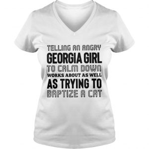 Ladies Vneck Telling an angry Georgia girl to calm down works about as well as trying shirt