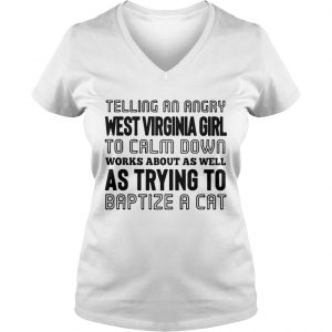 Ladies Vneck Telling an angry West Virginia girl to calm down works about as well as trying shirt