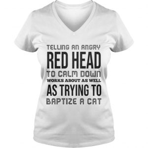 Ladies Vneck Telling an angry red head to calm down works about as well shirt