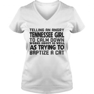 Ladies Vneck Telling an angry tennessee girl to calm down works about as well shirt