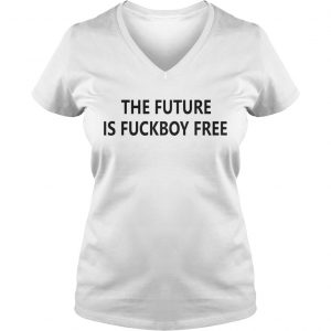 Ladies Vneck The future is fuckboy free shirt