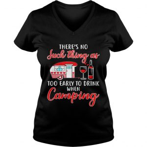 Ladies Vneck Theres no such thing as too early to drink when camping shirt