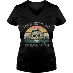Ladies Vneck Too weird to live too rare to die shirt