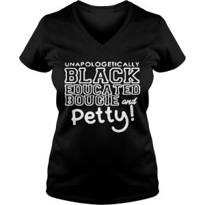 Ladies Vneck Unapologetically black educated bougie and petty shirt