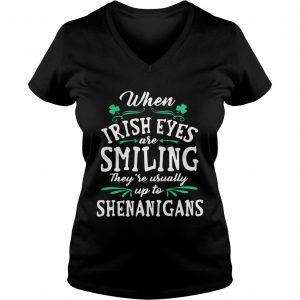 Ladies Vneck When Irish Eyes Are Smiling Theyre Usually Up To Shenanigans Shirt