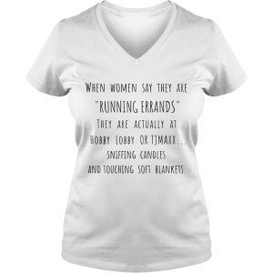 Ladies Vneck When women say they are running errands they are actually at hobby lobby shirt