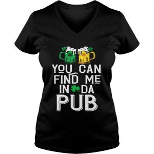 Ladies Vneck You can find me in da pub shirt