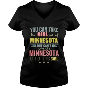 Ladies Vneck You can take the girl out of Minnesota but cant take the Minnesota out of this girl shirt