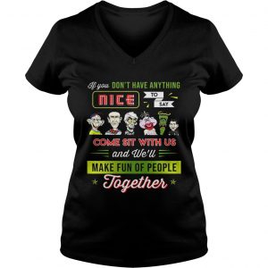 Ladies Vneck You dont have anything nice to say come sit with us shirt