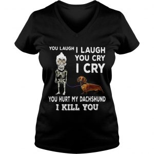 Ladies Vneck You laugh I laugh you cry I cry you hurt my dachshund I kill you shirt