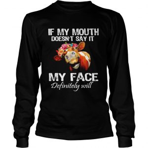 Longsleeve Tee Cow if my mouth doesnt say it my face definitely will shirt