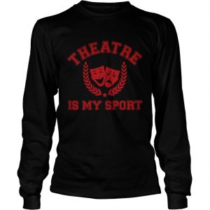 Longsleeve Tee Official Theatre is my sport shirt