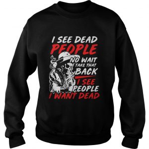 Sweatshirt 1549248585I see dead people no wait take that back I see people I want dead shirt