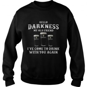 Sweatshirt 3 Guinness hello Darkness my old friend Ive come to drink shirt
