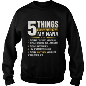Sweatshirt 5 things you should know about my nana shirt