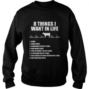 Sweatshirt 8 things I want in life cows more cows shirt