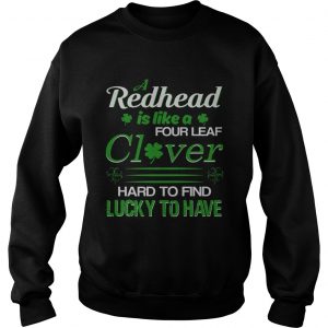 Sweatshirt A redhead is like a four leaf clover hard to find lucky to have shirt