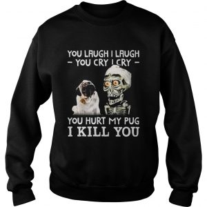 Sweatshirt Achmed you laugh I laugh you cry I cry you hurt my pug shirt