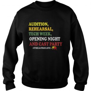 Sweatshirt Audition rehe arsal tech week opening night and cast party theatrelife shirt