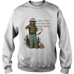 Sweatshirt Bear Only you can prevent dad bods shirt
