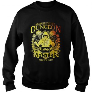 Sweatshirt Because Im the Dungeon master thats why shirt