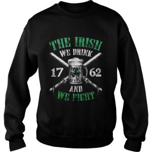 Sweatshirt Beer the Irish we drink 1762 and we fight shirt