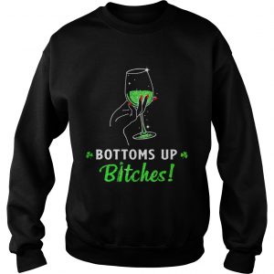Sweatshirt Bottoms up bitches shirt