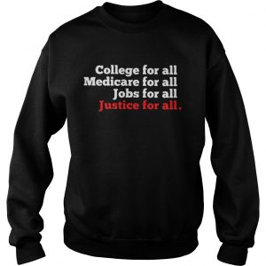 Sweatshirt College For All Medicare For All Jobs For All Justice For All Shirt