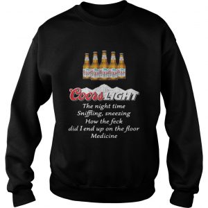Sweatshirt Coors Light the nighttime sniffling sneezing how the feck did I end up shirt