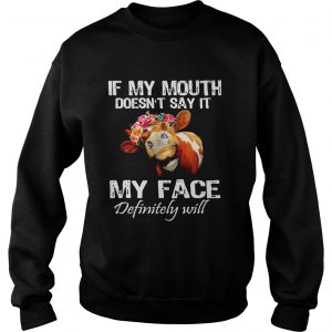 Sweatshirt Cow if my mouth doesnt say it my face definitely will shirt