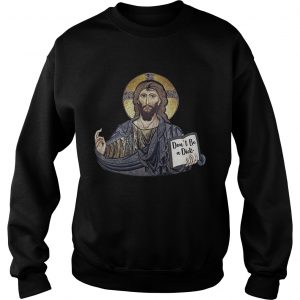 Sweatshirt Dont Be A Dick Jesus Shirts