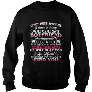 Sweatshirt Dont mess with me I have a crazy august boyfriend who happens to cuss a lot shirt