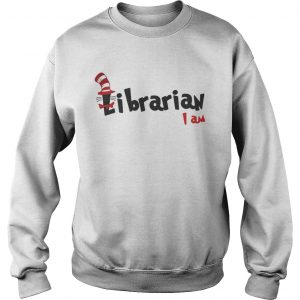 Sweatshirt Dr Seuss Librarian I am shirt
