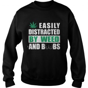 Sweatshirt Easily distracted by weed and boobs shirt