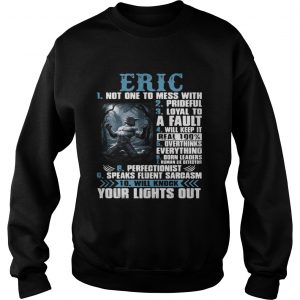 Sweatshirt Eric not one to mess with prideful loyal to a fault will keep it shirt