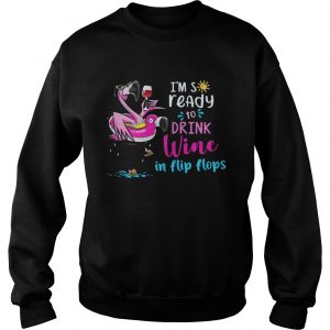 Sweatshirt Flamingo Im so ready to drink wine in flip flops shirt