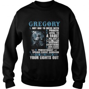 Sweatshirt Gregory not one to mess with prideful loyal to a fault will keep it shirt