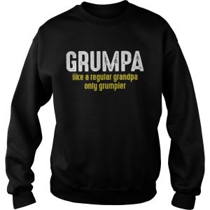 Sweatshirt Grumpy like a regular grandpa only grumpier shirt