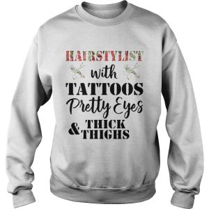 Sweatshirt Hairstylist with tattoos pretty eyes thick and thighs shirt