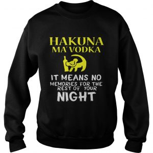 Sweatshirt Hakuna MaVodka It Means No Memories For The Rest Of Your Night Shirt