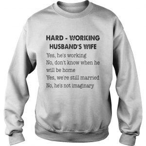 Sweatshirt Hard Working Husbands Wife Yes Hes Working No Dont Know Shirt