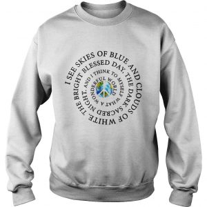 Sweatshirt Hippie Earth I see skies of blue and clouds of white shirt