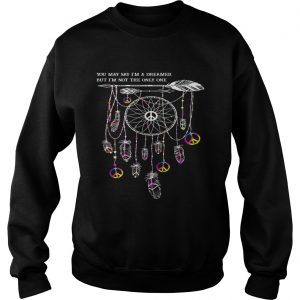 Sweatshirt Hippie dream catcher you may say Im a dreamer but Im not the only one shirt
