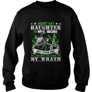 Sweatshirt Hurt my daughter or my son not even God can save you from my wrath shirt