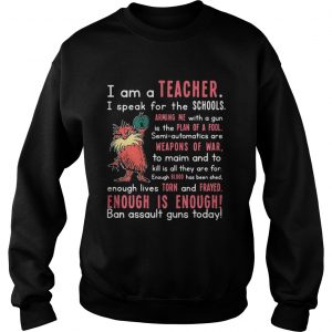Sweatshirt I am a teacher I speak for the schools arming the with a gun shirt