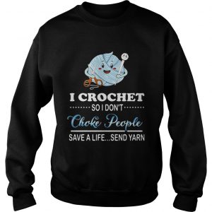 Sweatshirt I crochet so I dont choke people save a life send yarn shirt