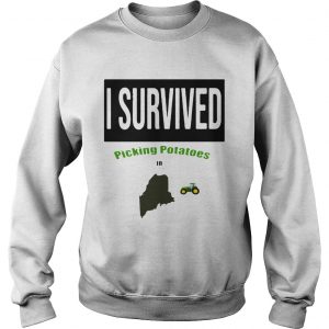 Sweatshirt I survived picking potatoes in Maine farm shirt
